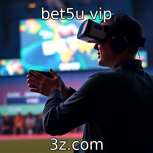 bet5u vip | Integração de experiências de realidade virtual nos games